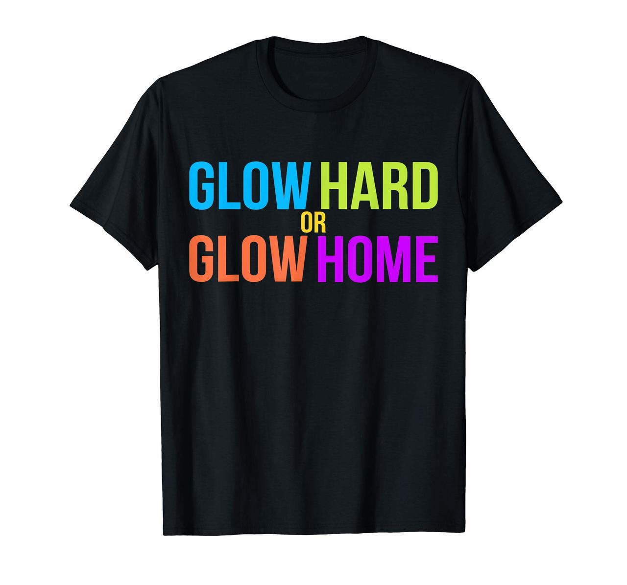 Glow Hard Or Glow Home T-Shirt Bright Colours Rave Party Tee Hoodies