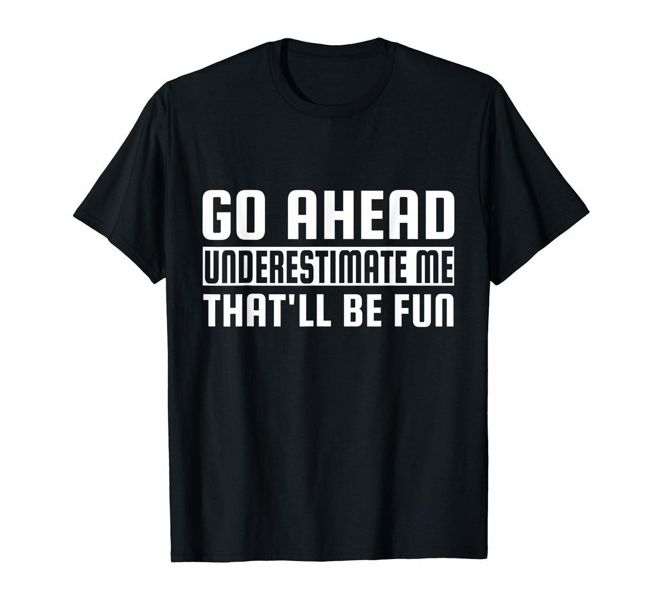 Go Ahead Underestimate Me Thatll Be Fun Funny T-Shirts Hoodies