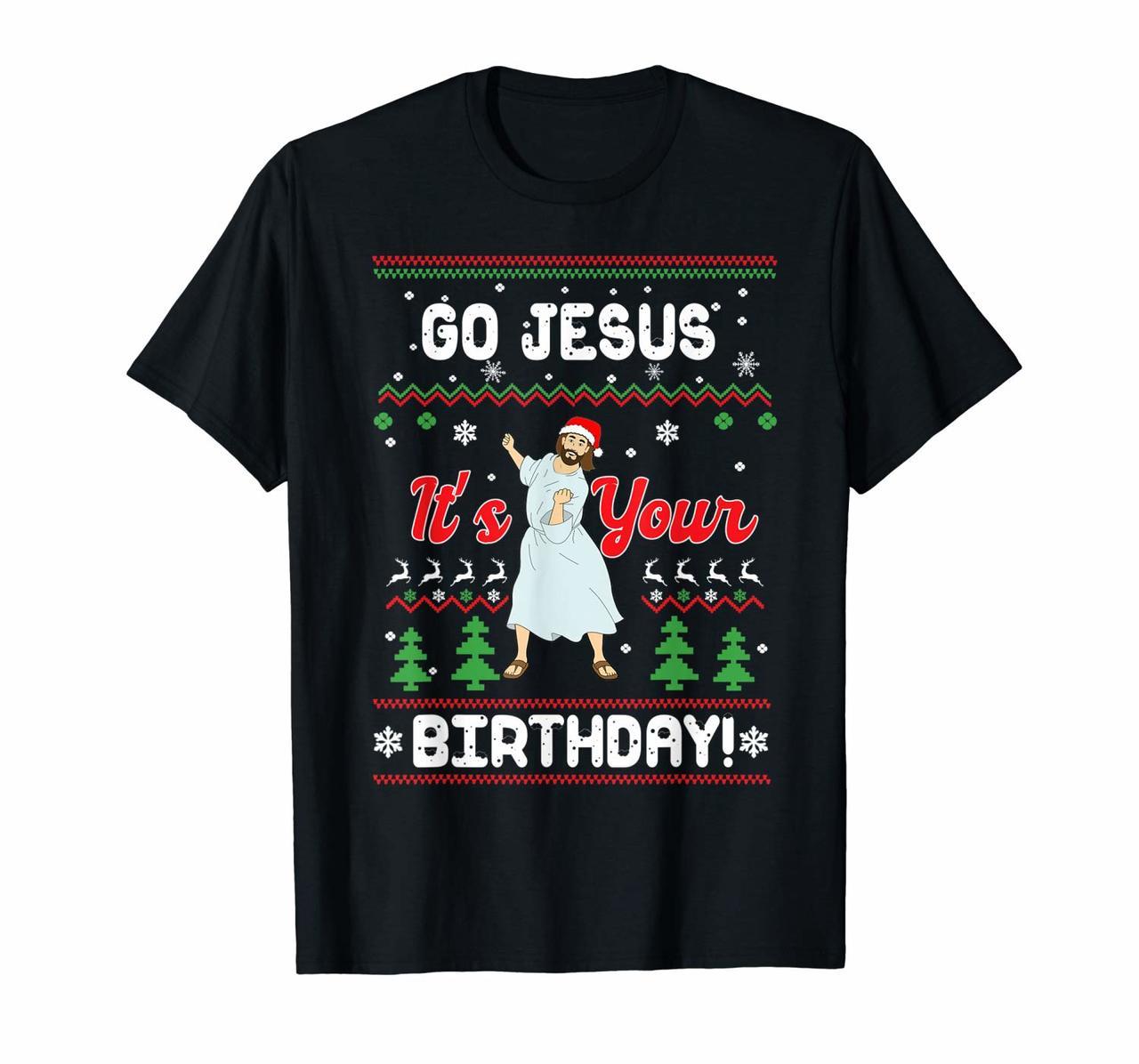 Go Jesus Its Your Birthday Ugly Christmas Xmas Gift Idea T-Shirt Hoodies