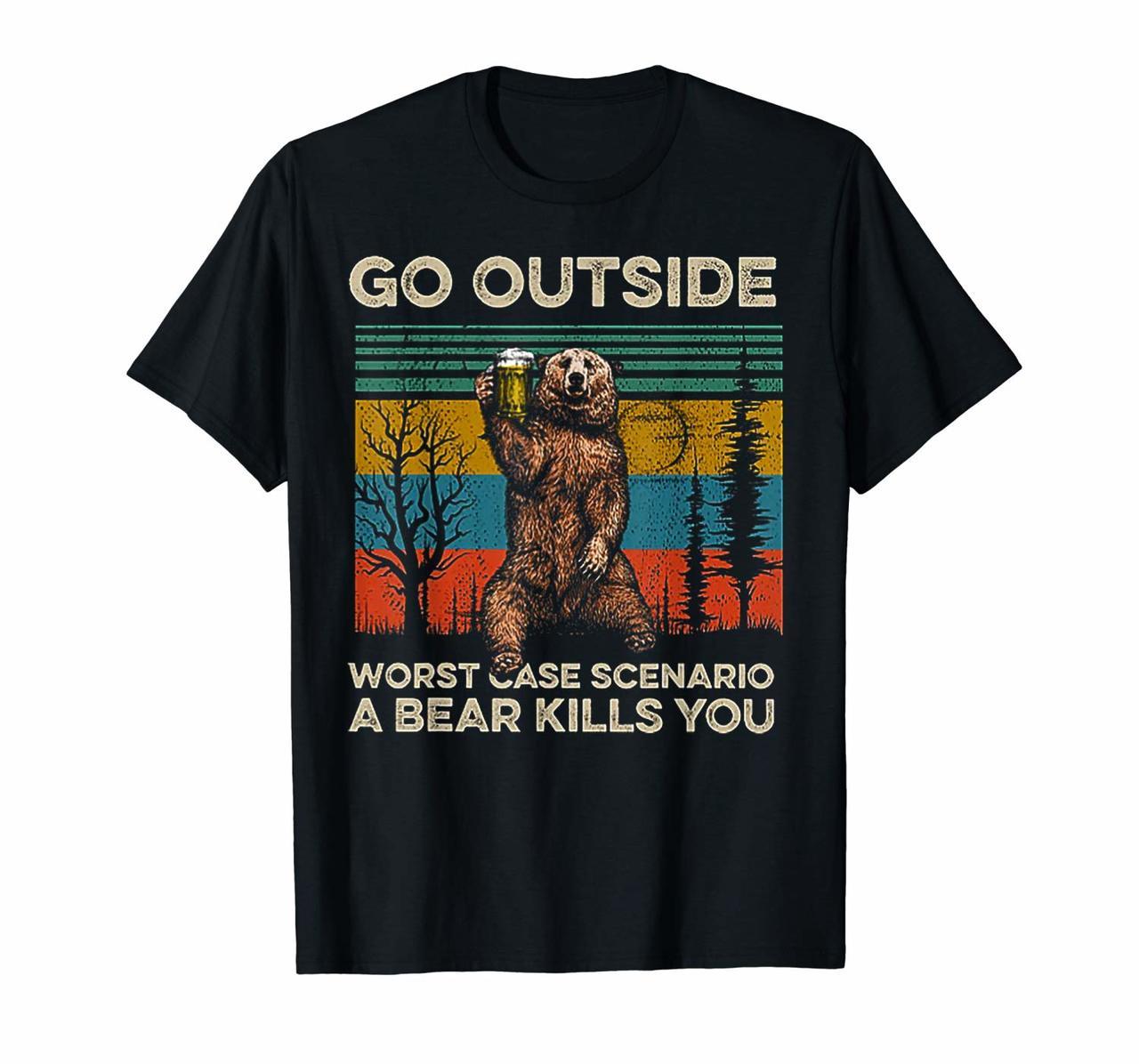 Go Outside Worst Case Scenario A Bear Kills You Tshirt Hoodies