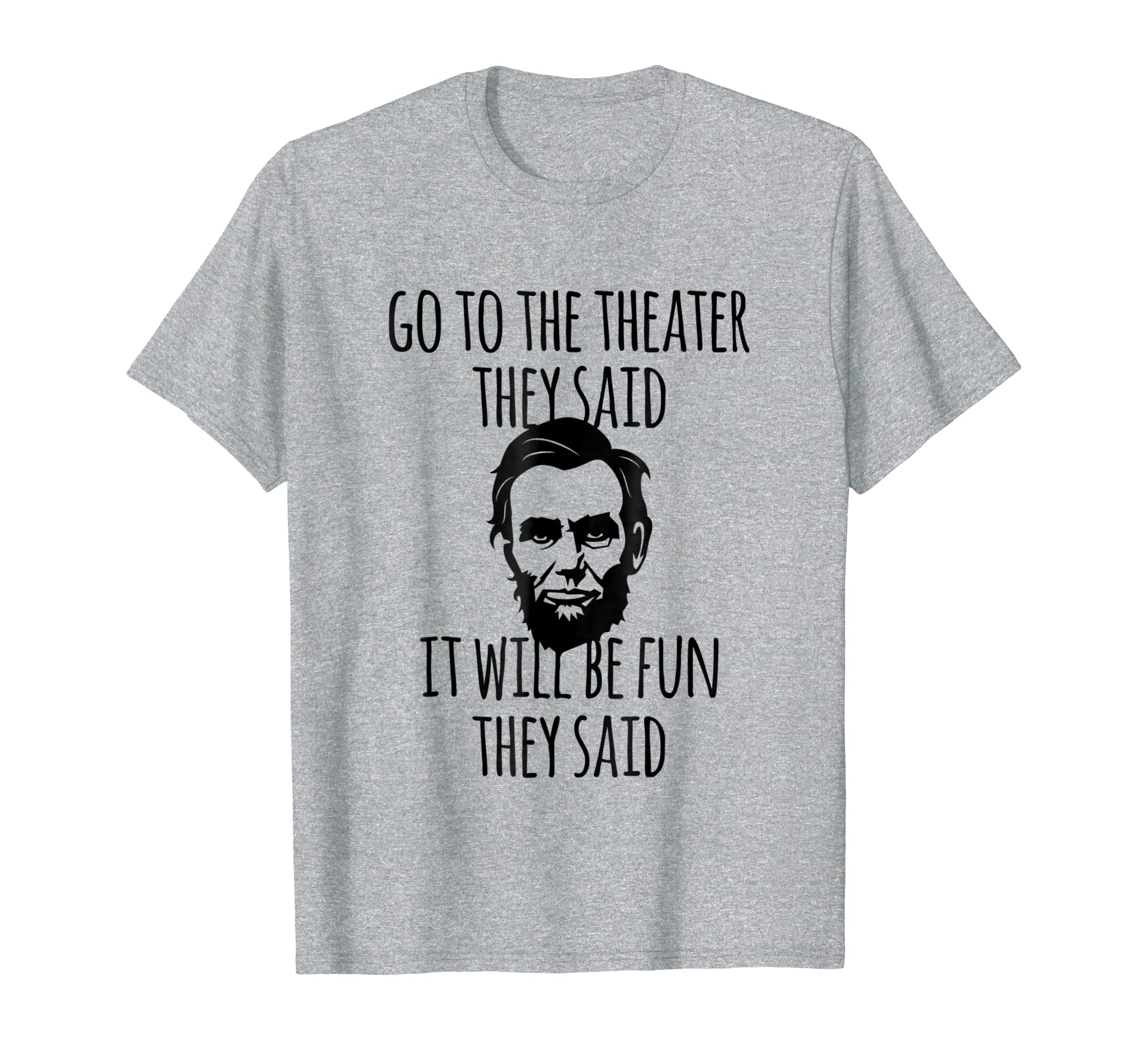 Go To The Theater They Said Funny Abraham Lincoln T-Shirt Hoodies