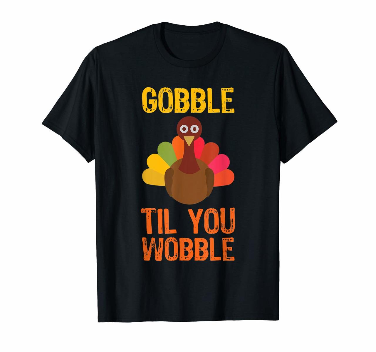 Gobble Til You Wobble Funny Thanksgiving Turkey Funny T-Shirt Hoodies