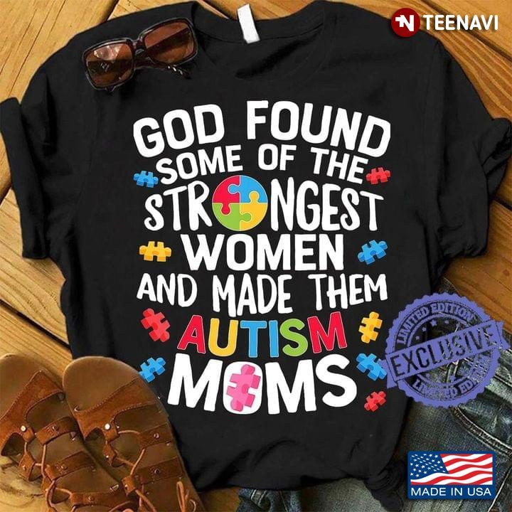 God Found Some Of The Strongest Women And Made Them Autism Moms for Mother's DayShirt