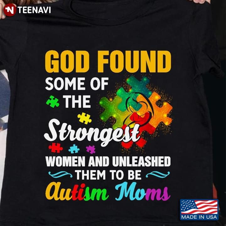God Found Some Of The Strongest Women And Made Them Autism Moms New DesignShirt