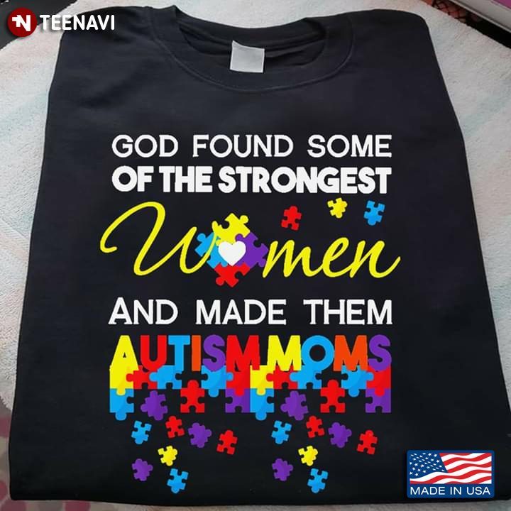 God Found Some Of The Strongest Women And Made Them Autism Moms New StyleShirt