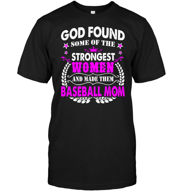 God Found Some Of The Strongest Women And Made Them Baseball MomShirt