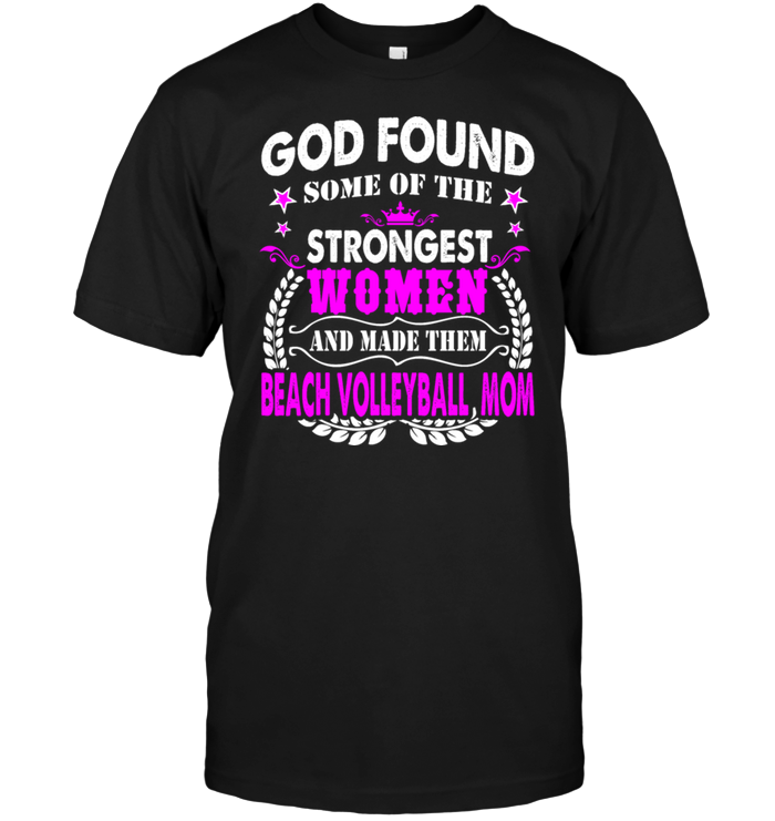 God Found Some Of The Strongest Women And Made Them Beach Volleyball MomShirt