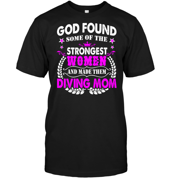 God Found Some Of The Strongest Women And Made Them Diving MomShirt