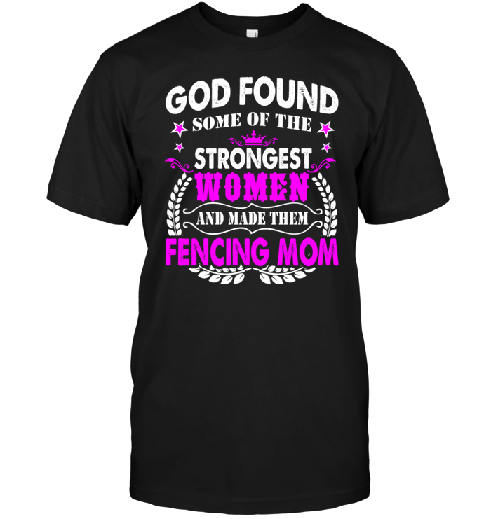 God Found Some Of The Strongest Women And Made Them Fencing MomShirt
