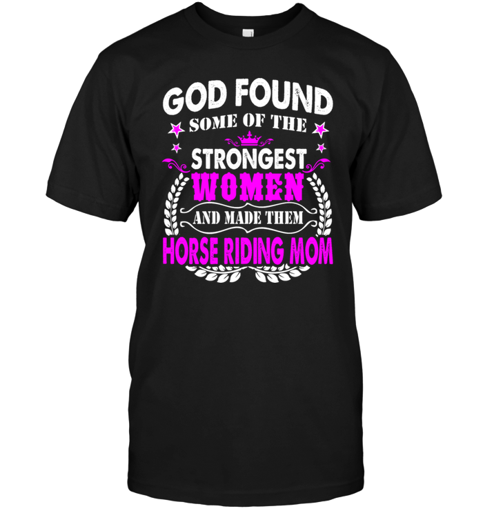 God Found Some Of The Strongest Women And Made Them Horse Riding MomShirt