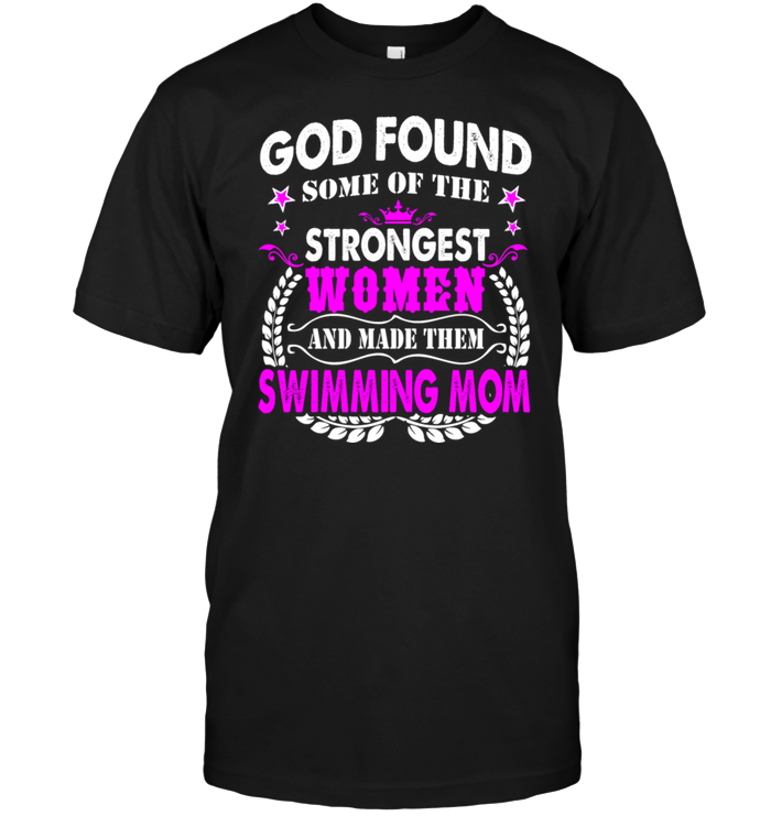 God Found Some Of The Strongest Women And Made Them Swimming MomShirt