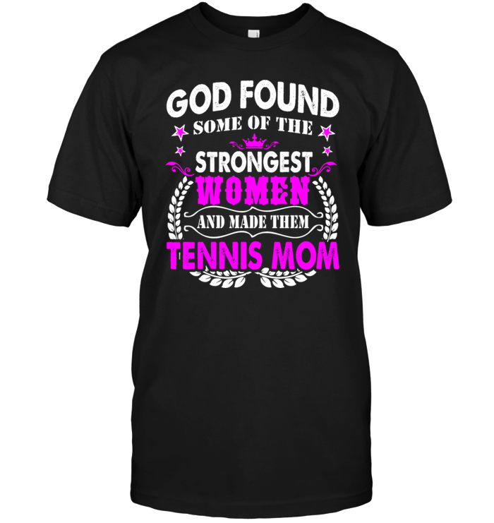God Found Some Of The Strongest Women And Made Them Tennis MomShirt