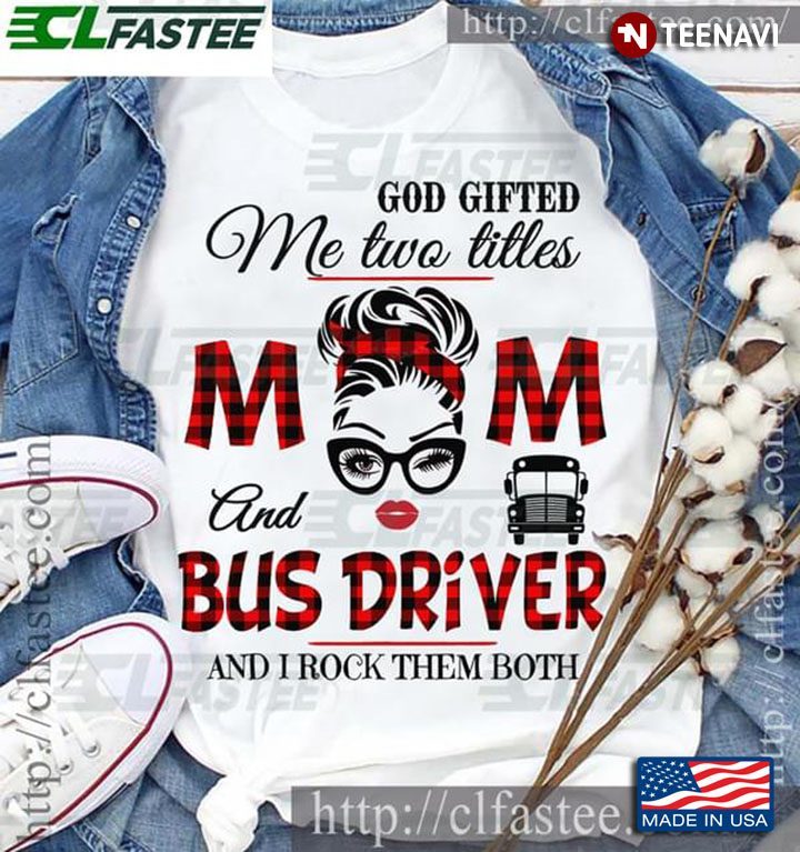 God Gifted Me Two Titles Mom And Bus Driver And I Rock Them BothShirt