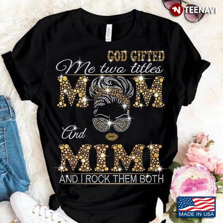 God Gifted Me Two Titles Mom And Mimi And I Rock Them BothShirt