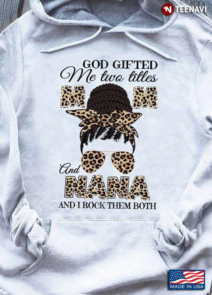 God Gifted Me Two Titles Mom And Nana And I Rock Them BothShirt