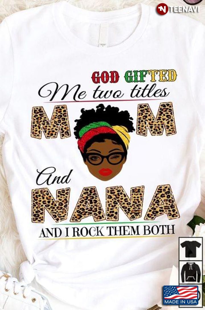 God Gifted Me Two Titles Mom And Nana And I Rock Them Both New VersionShirt