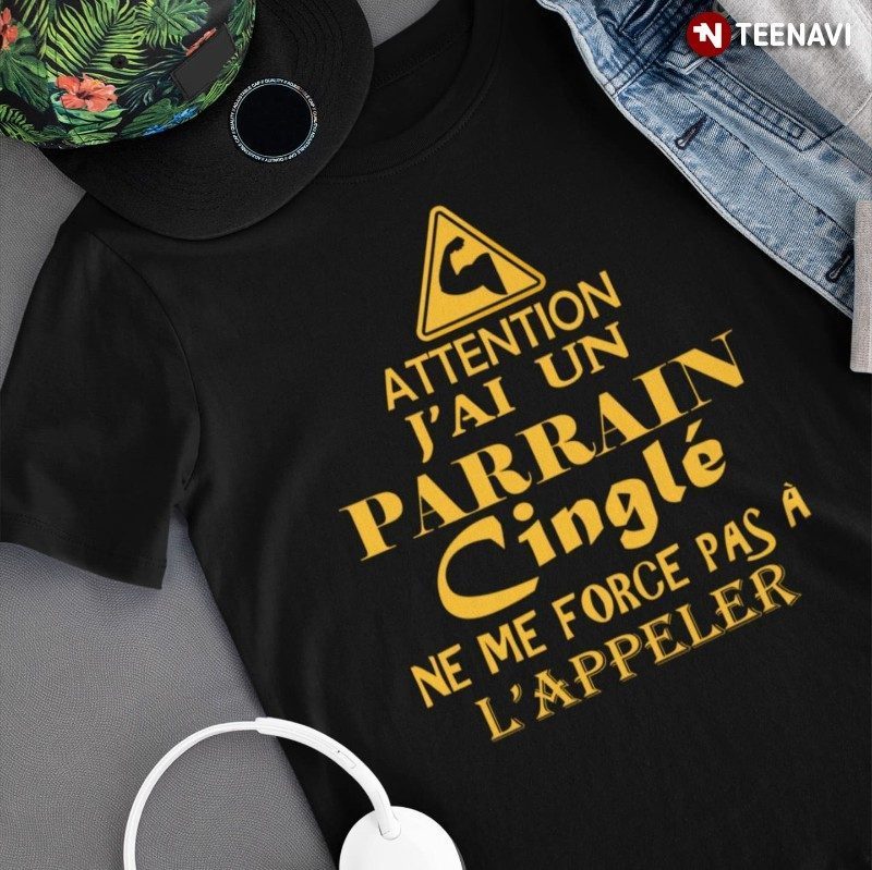 Godfather Shirt, Attention J'ai Un Parrain Cinglé Ne Me Force Pas A L'appelerShirt
