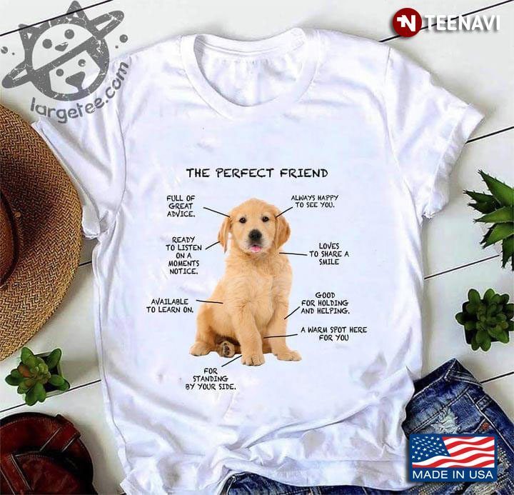 Golden Retriever Puppy The Perfect Friend Full Of Great Advice Ready To Listen On A Moments NoticeShirt