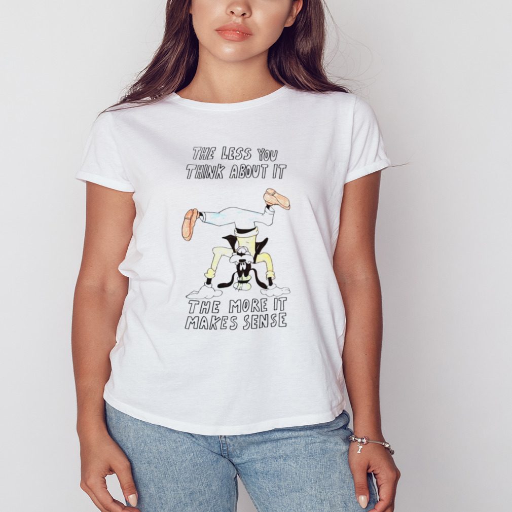 Goofy the less you think about it the more it makes sense short