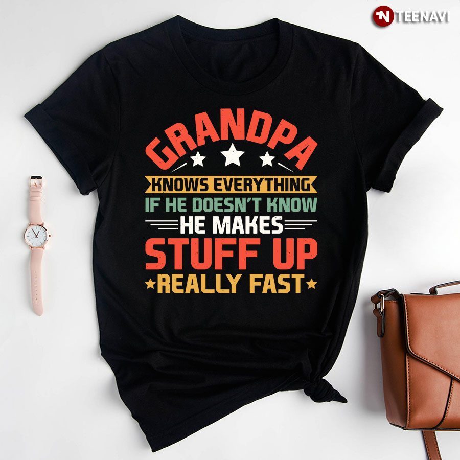 Grandpa Knows Everything He Make Stuff Up Really Fast T-ShirtShirt