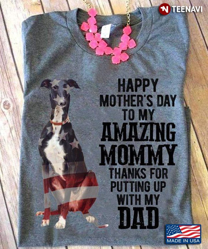 Greyhound Happy Mother's Day To My Amazing Mommy Thanks For Putting Up With My DadShirt