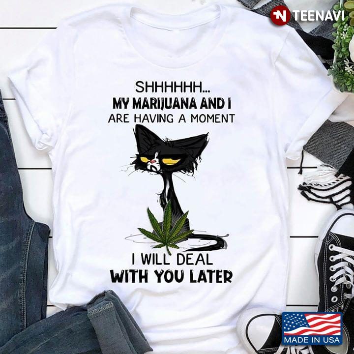 Grumpy Cat With Weed Shhhhhh My Marijuana And I Are Haiving A Moment I Will Deal With You LaterShirt
