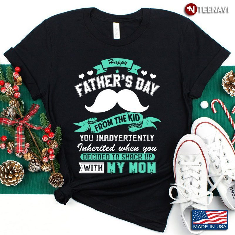 Happy Father's Day From Kid You Inadvertently Inheriated When You Decided To Shack Up With My MomShirt