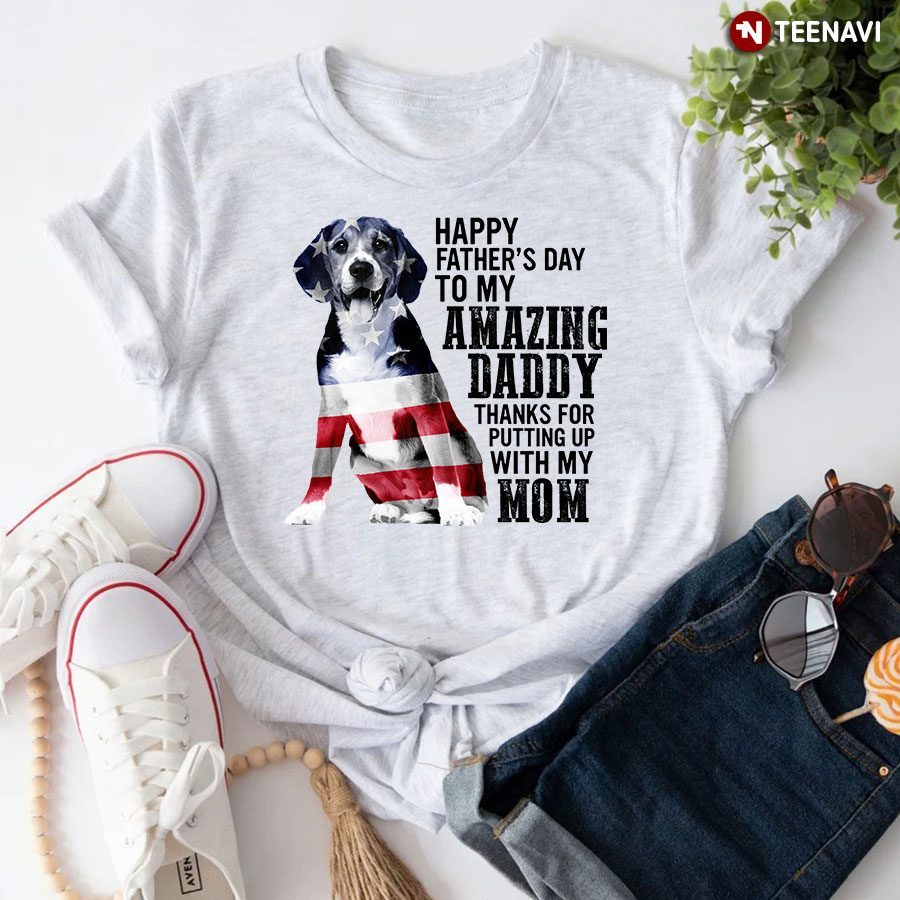 Happy Father's Day To My Amazing Daddy Thanks For Putting Up With My MomShirt