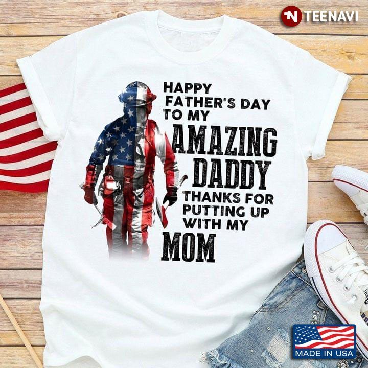 Happy Father's Day To My Amazing Daddy Thanks for Putting Up with My MomShirt