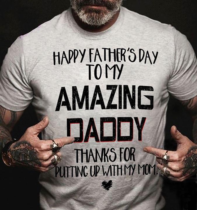 Happy Father's Day To My Amazing Daddy Thanks For Putting Up With My MomShirt