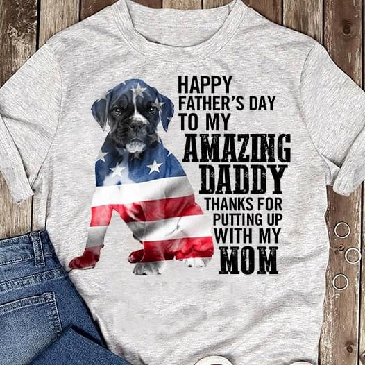 Happy Father's Day To My Amazing Daddy Thanks For Putting Up With My MomShirt