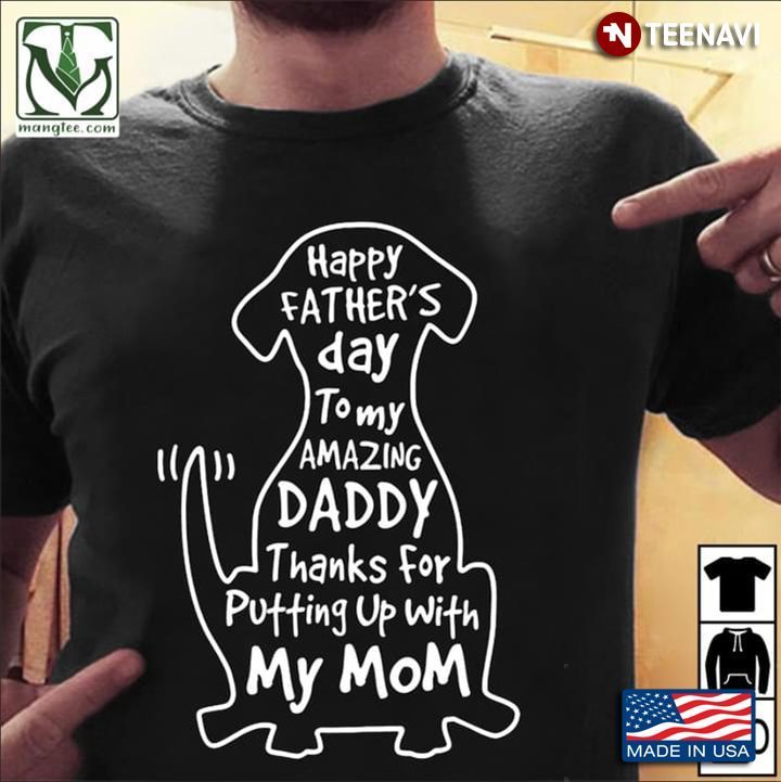 Happy Father's Day To My Amazing Daddy Thanks for Putting Up With My MomShirt