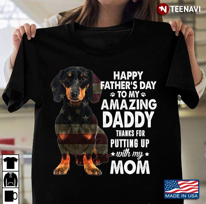 Happy Father's Day To My Amazing Daddy Thanks For Putting Up With My Mom DachshundShirt