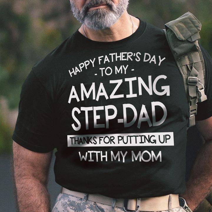 Happy Father's Day To My Amazing Step-Dad Thanks For Putting Up With My MomShirt