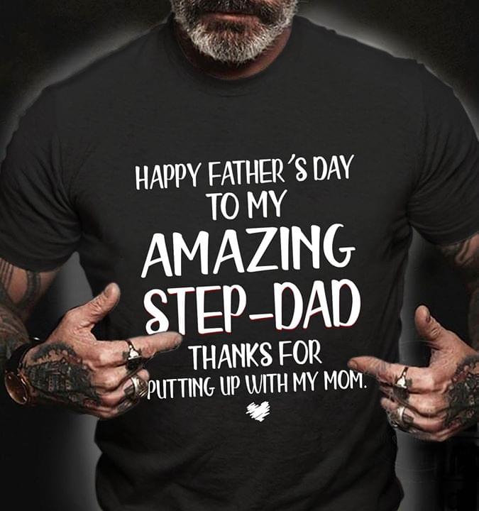 Happy Father's Day To My Amazing Step-Dad Thanks For Putting Up With My MomShirt