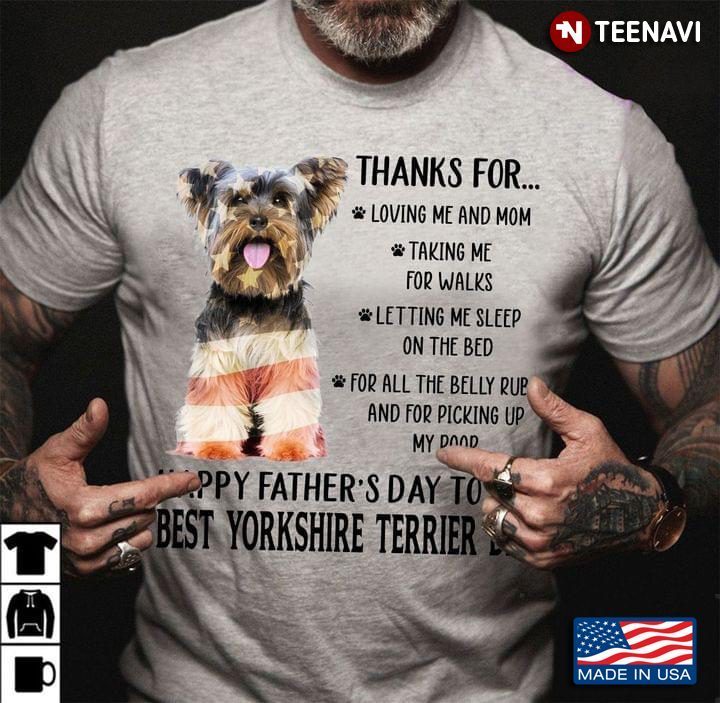Happy Father's Day To The Best Yorkshire Terrier Dad Thanks For Loving Me And MomShirt