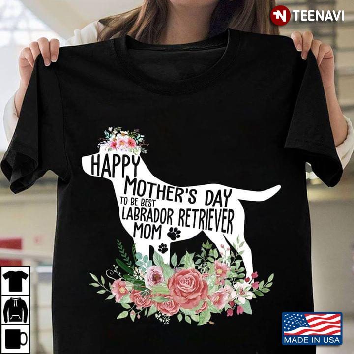 Happy Mother's Day To Be Best Labrador Retriever MomShirt