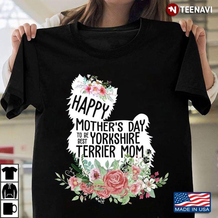 Happy Mother's Day To Be Best Yorkshire Terrier MomShirt