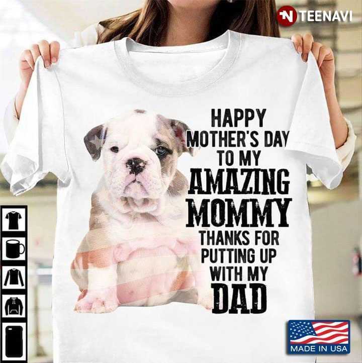 Happy Mother's Day To My Amazing Mommy Thanks For Putting Up With My Dad Lovely Bulldog for Dog MomShirt