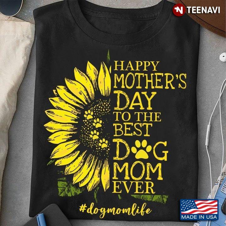 Happy Mother's Day To The Best Dog Mom Ever Dogmomlife Sunflower And Dog PawShirt