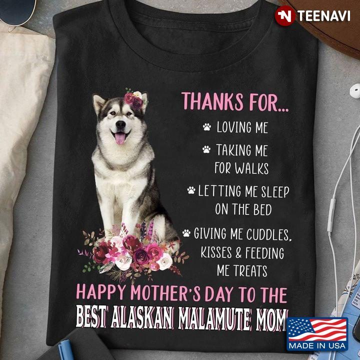 Happy Mother’s Day Thanks For Loving Me Taking Me For Walks To The Best Alaskan Malamute MomShirt