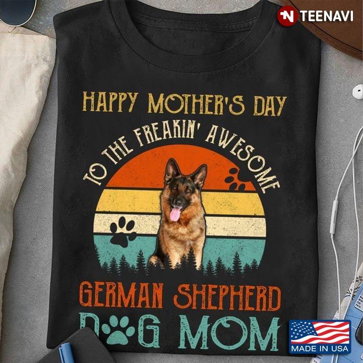 Happy Mother’s Day To The Freaking Awesome German Shepherd Dog MomShirt