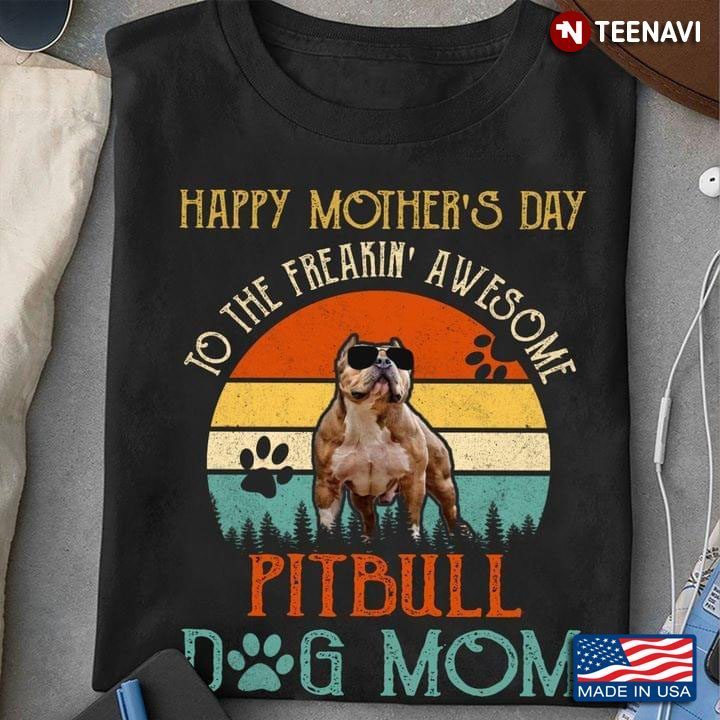 Happy Mother’s Day To The Freaking Awesome Pitbull Dog MomShirt