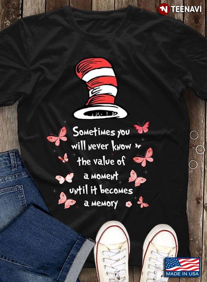 Hat With Butterflies Sometimes You Will Never Know The Value Of A Moment Until It Becomes A MemoryShirt