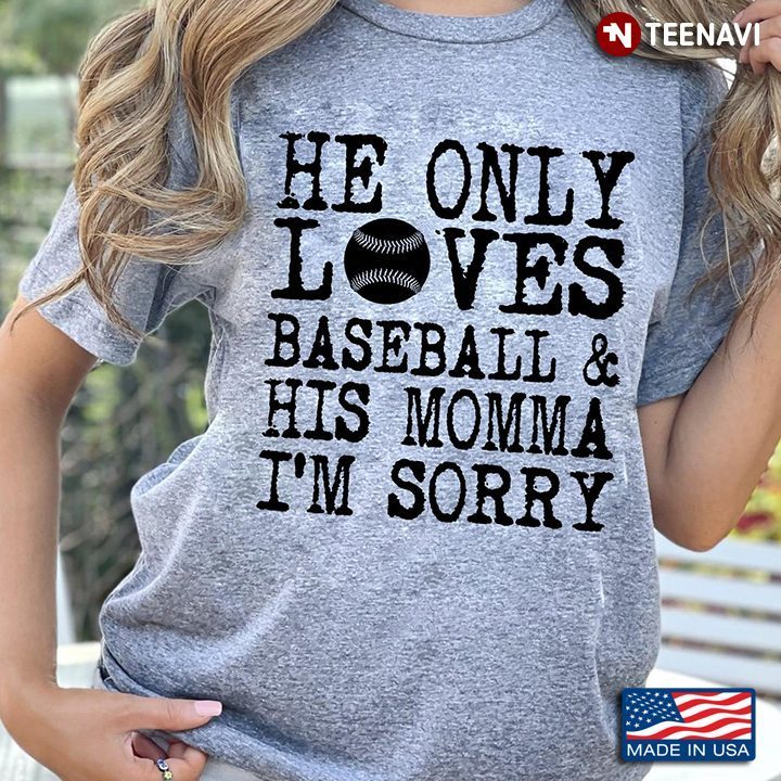 He Only Loves Baseball And His Momma I'm SorryShirt