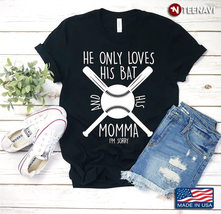 He Only Loves His Bat And His Momma I'm Sorry for Baseball LoverShirt