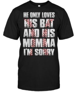 He Only Loves His Bat And His Momma I’m SorryShirt