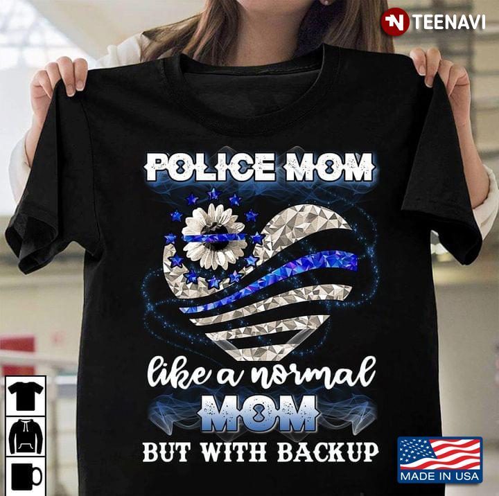 Heart Daisy Flag Police Mom Like A Normal Mom But With BackupShirt