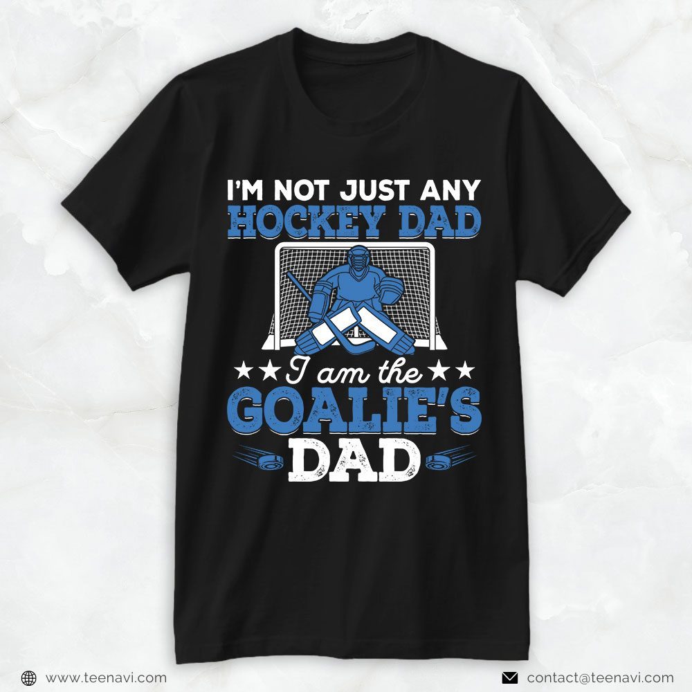 Hockey Dad Shirt, I'm Not Just Any Hockey Dad I Am The Goalie's DadShirt