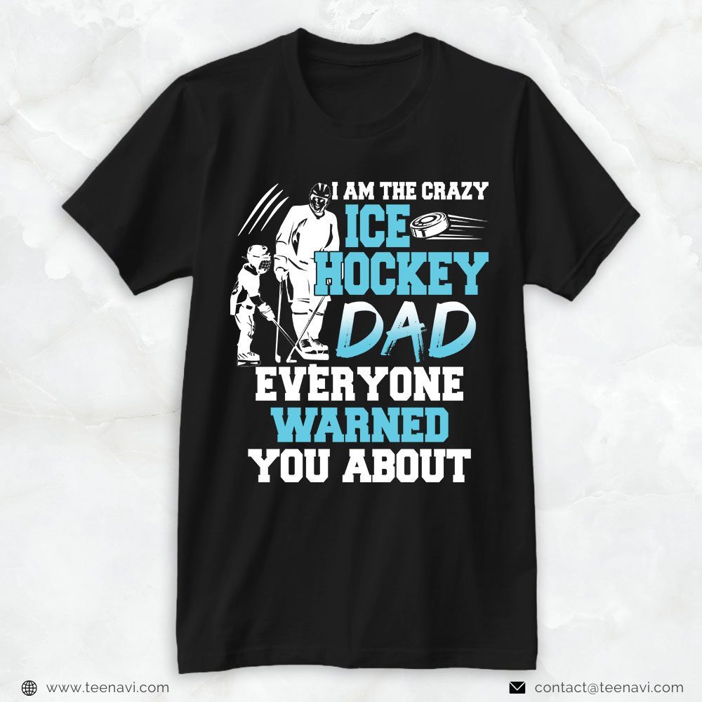 Hockey Dad Shirt, I Am The Crazy Ice Hockey Dad Everyone Warned You AboutShirt